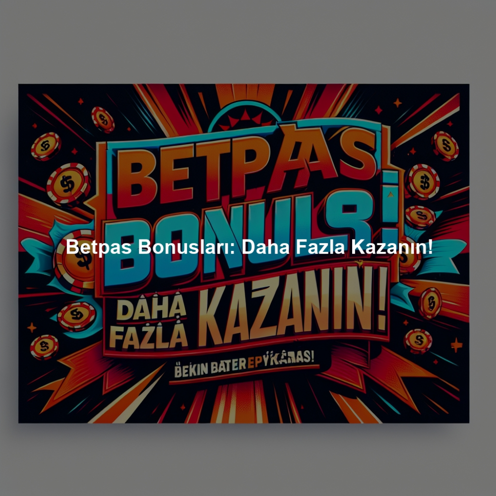 Betpas Bonusları: Daha Fazla Kazanın!