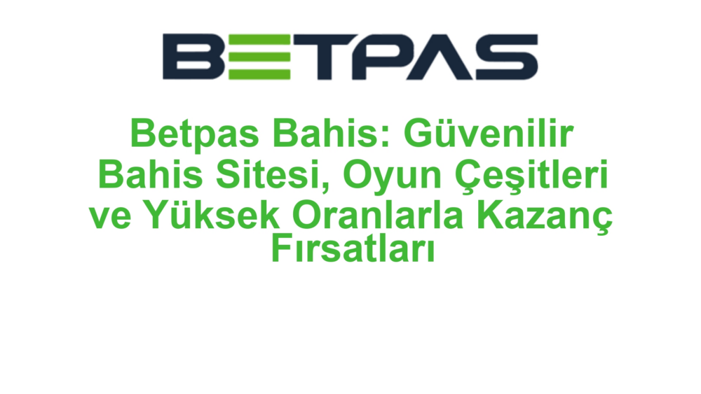 Betpas Bahis: Güvenilir Bahis Sitesi, Oyun Çeşitleri ve Yüksek Oranlarla Kazanç Fırsatları