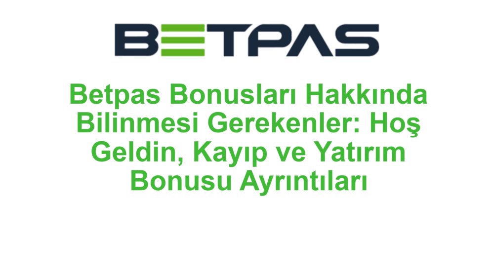 Betpas Bonusları Hakkında Bilinmesi Gerekenler: Hoş Geldin, Kayıp ve Yatırım Bonusu Ayrıntıları