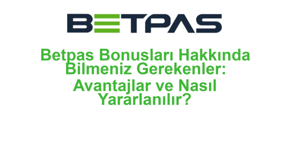 Betpas Bonusları Hakkında Bilmeniz Gerekenler: Avantajlar ve Nasıl Yararlanılır?