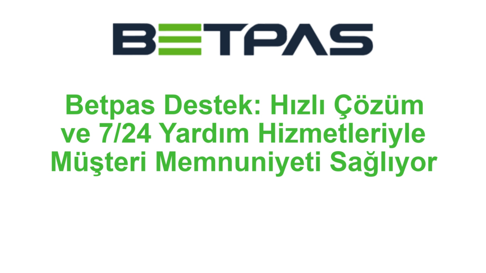 Betpas Destek: Hızlı Çözüm ve 7/24 Yardım Hizmetleriyle Müşteri Memnuniyeti Sağlıyor