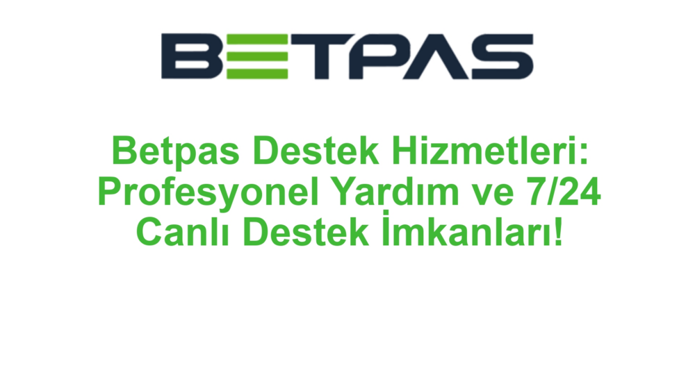 Betpas Destek Hizmetleri: Profesyonel Yardım ve 7/24 Canlı Destek İmkanları!