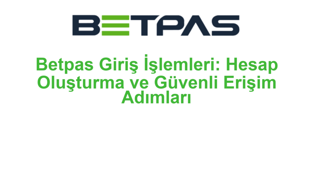 Betpas Giriş İşlemleri: Hesap Oluşturma ve Güvenli Erişim Adımları