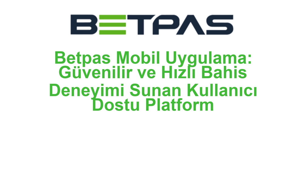 Betpas Mobil Uygulama: Güvenilir ve Hızlı Bahis Deneyimi Sunan Kullanıcı Dostu Platform