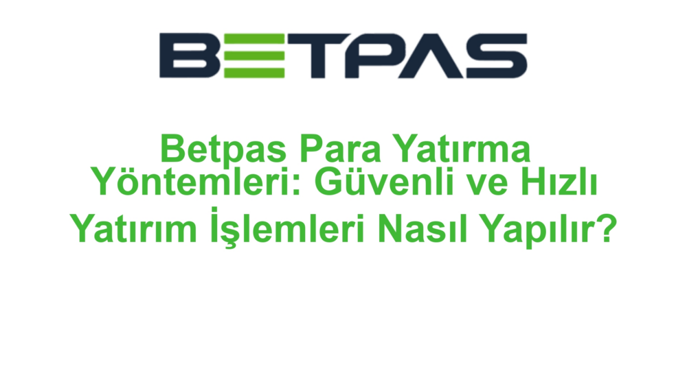 Betpas Para Yatırma Yöntemleri: Güvenli ve Hızlı Yatırım İşlemleri Nasıl Yapılır?