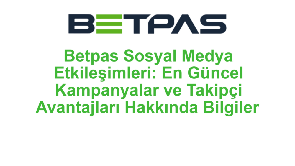Betpas Sosyal Medya Etkileşimleri: En Güncel Kampanyalar ve Takipçi Avantajları Hakkında Bilgiler