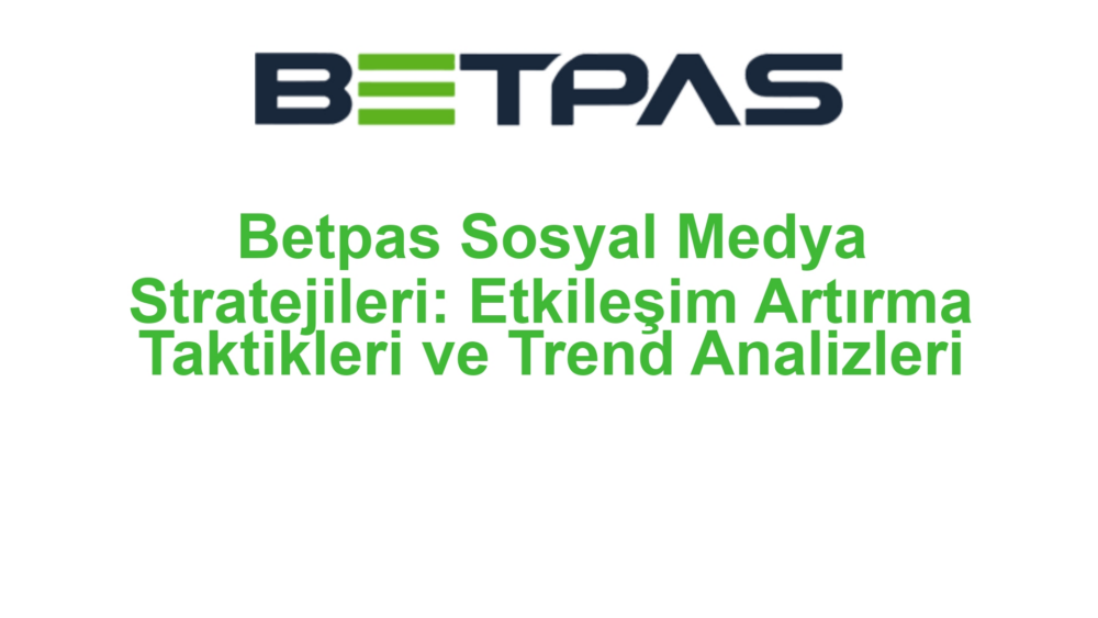 Betpas Sosyal Medya Stratejileri: Etkileşim Artırma Taktikleri ve Trend Analizleri