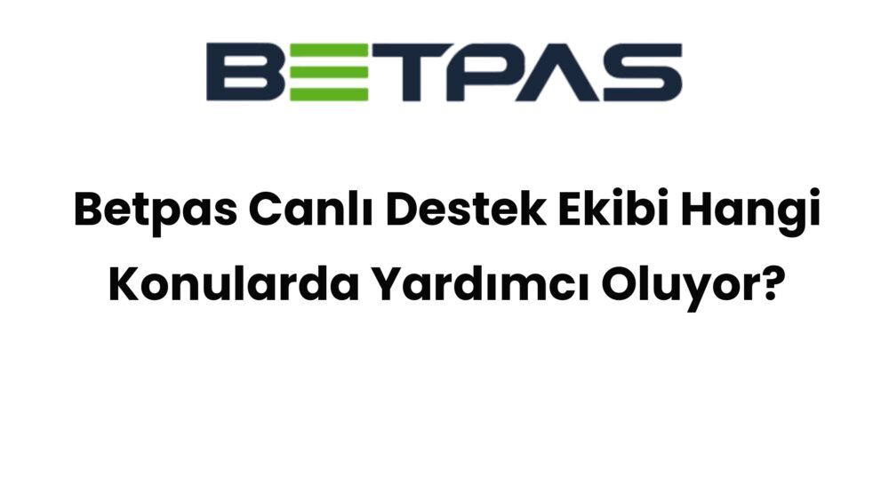 betpas canli destek ekibi hangi konularda yardimci oluyor 446