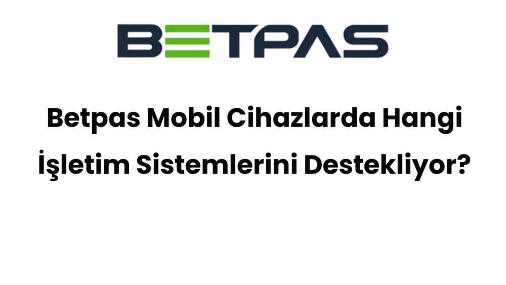 betpas mobil cihazlarda hangi isletim sistemlerini destekliyor 518