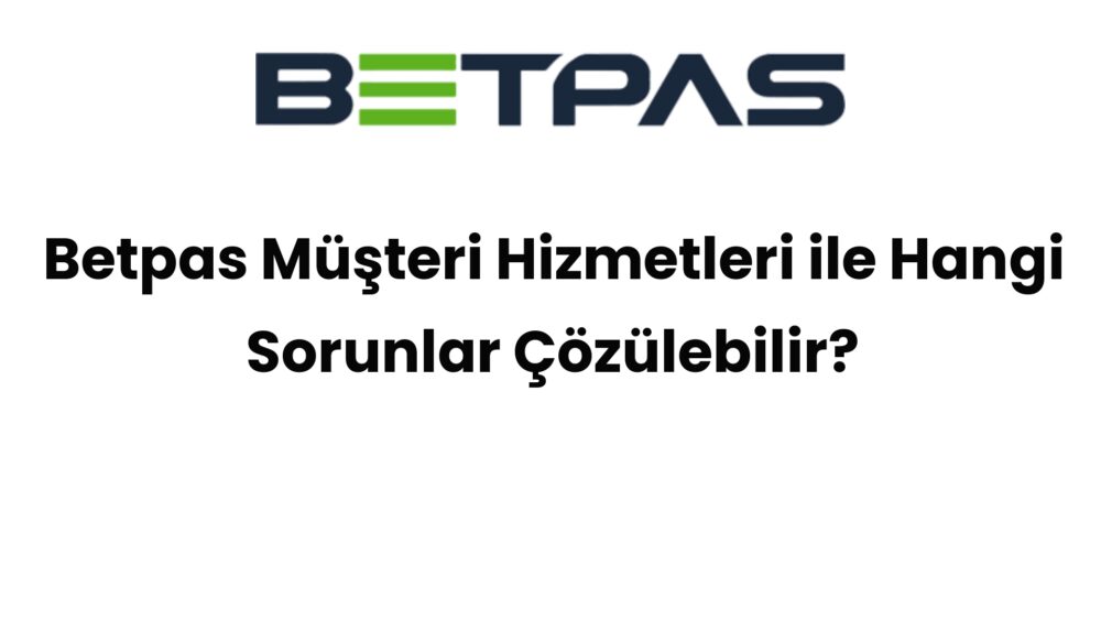 betpas musteri hizmetleri ile hangi sorunlar cozulebilir 488