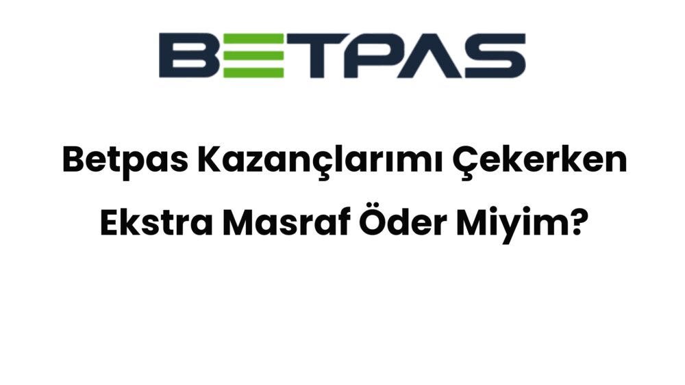 betpas kazanclarimi cekerken ekstra masraf oder miyim 564