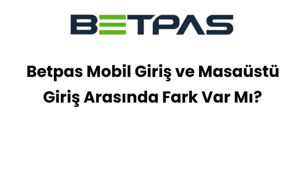 betpas mobil giris ve masaustu giris arasinda fark var mi 669