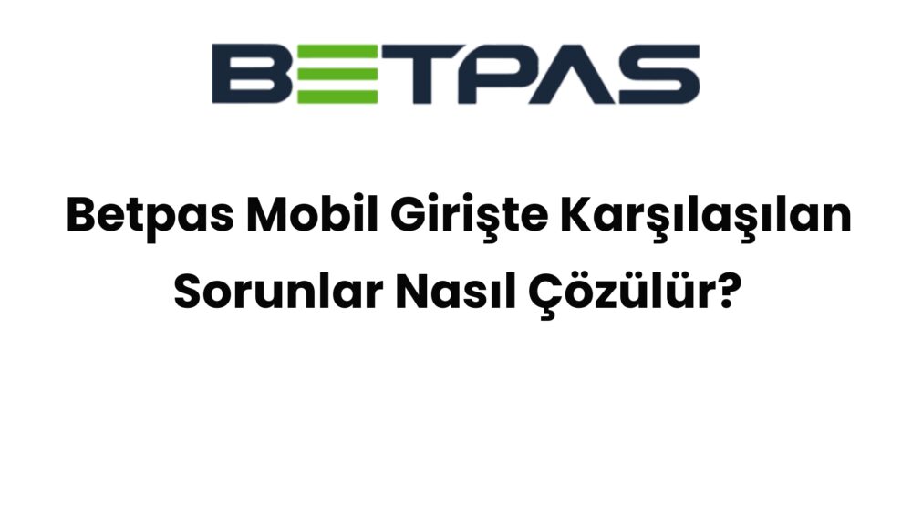 betpas mobil giriste karsilasilan sorunlar nasil cozulur 545