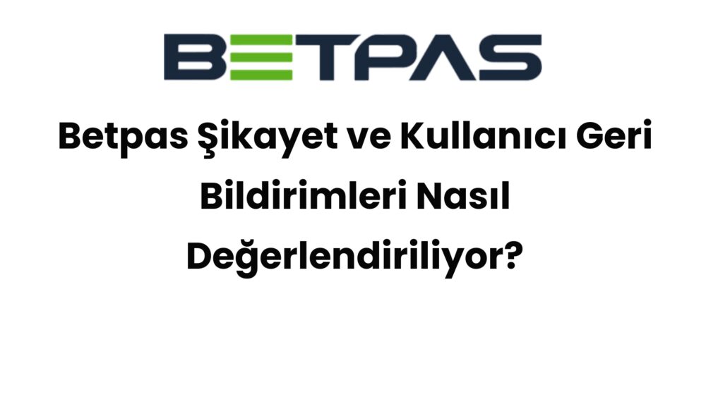 betpas sikayet ve kullanici geri bildirimleri nasil degerlendiriliyor 589
