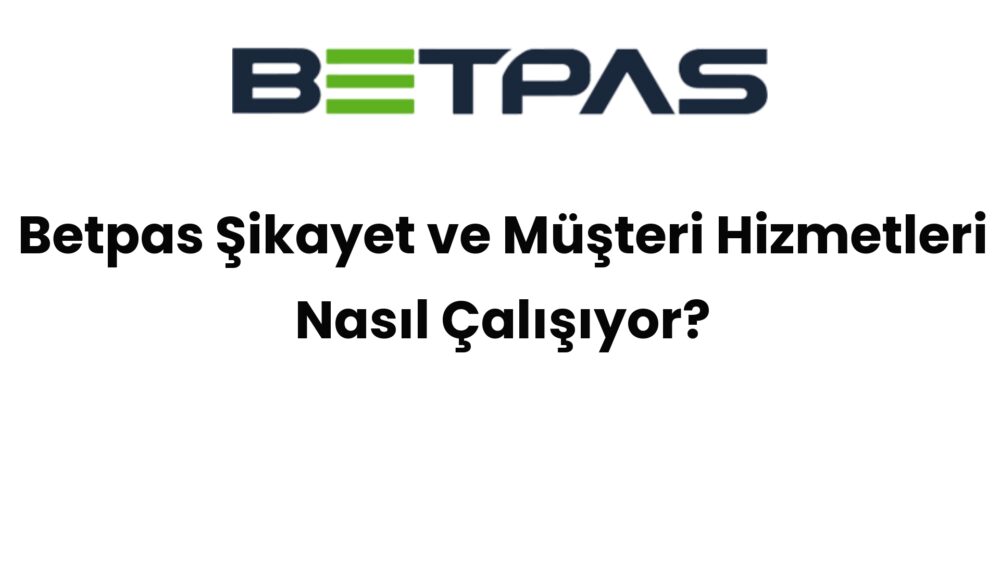 betpas sikayet ve musteri hizmetleri nasil calisiyor 606